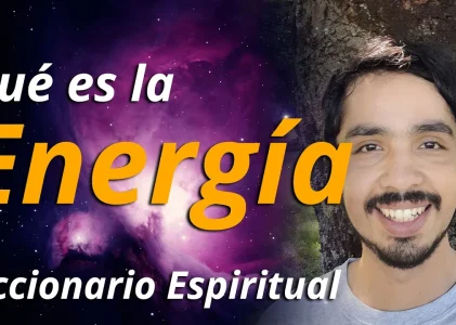 Qué es la ENERGÍA | Diccionario Espiritual | Conceptos Espirituales