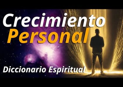 Qué es el CRECIMIENTO PERSONAL | Diccionario Espiritual | Conceptos Espirituales