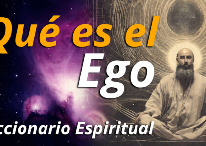Qué es el EGO | Diccionario Espiritual | Conceptos Espirituales
